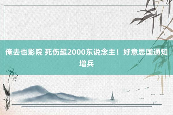 俺去也影院 死伤超2000东说念主！好意思国通知增兵