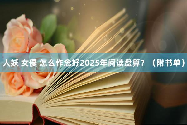 人妖 女優 怎么作念好2025年阅读盘算？（附书单）