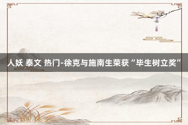 人妖 泰文 热门-徐克与施南生荣获“毕生树立奖”